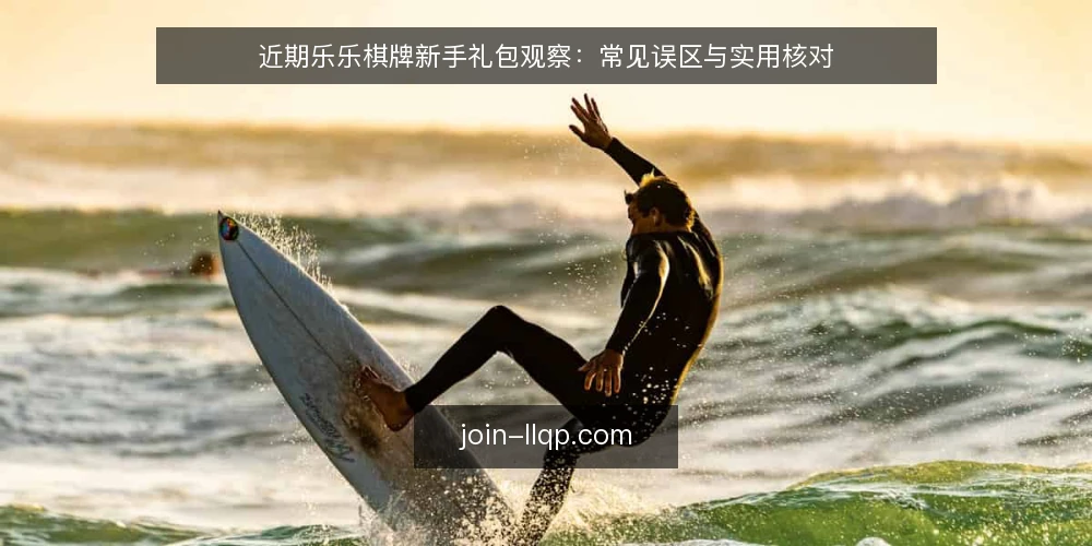 近期乐乐棋牌新手礼包观察:常见误区与实用核对 — 当前新手礼包的真实面貌 配图