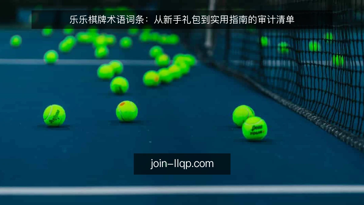 乐乐棋牌术语词条：从新手礼包到实用指南的审计清单